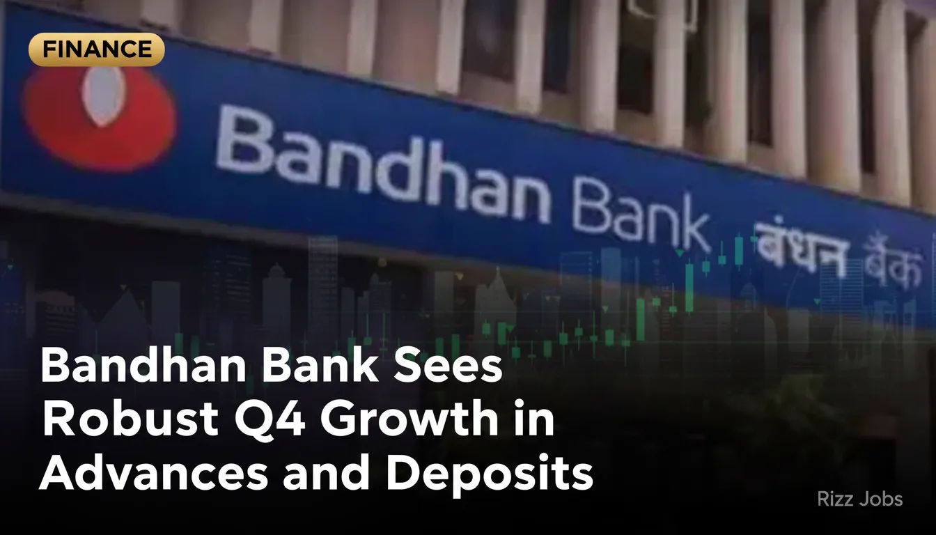 Bandhan Bank Sees Robust Q4 Growth in Advances and Deposits — Rizz Jobs