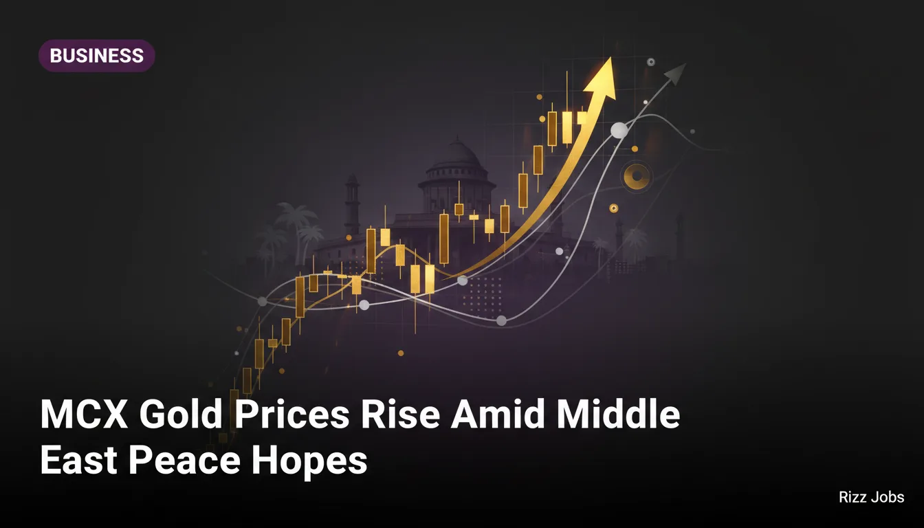 MCX Gold Prices Rise Amid Middle East Peace Hopes — Rizz Jobs