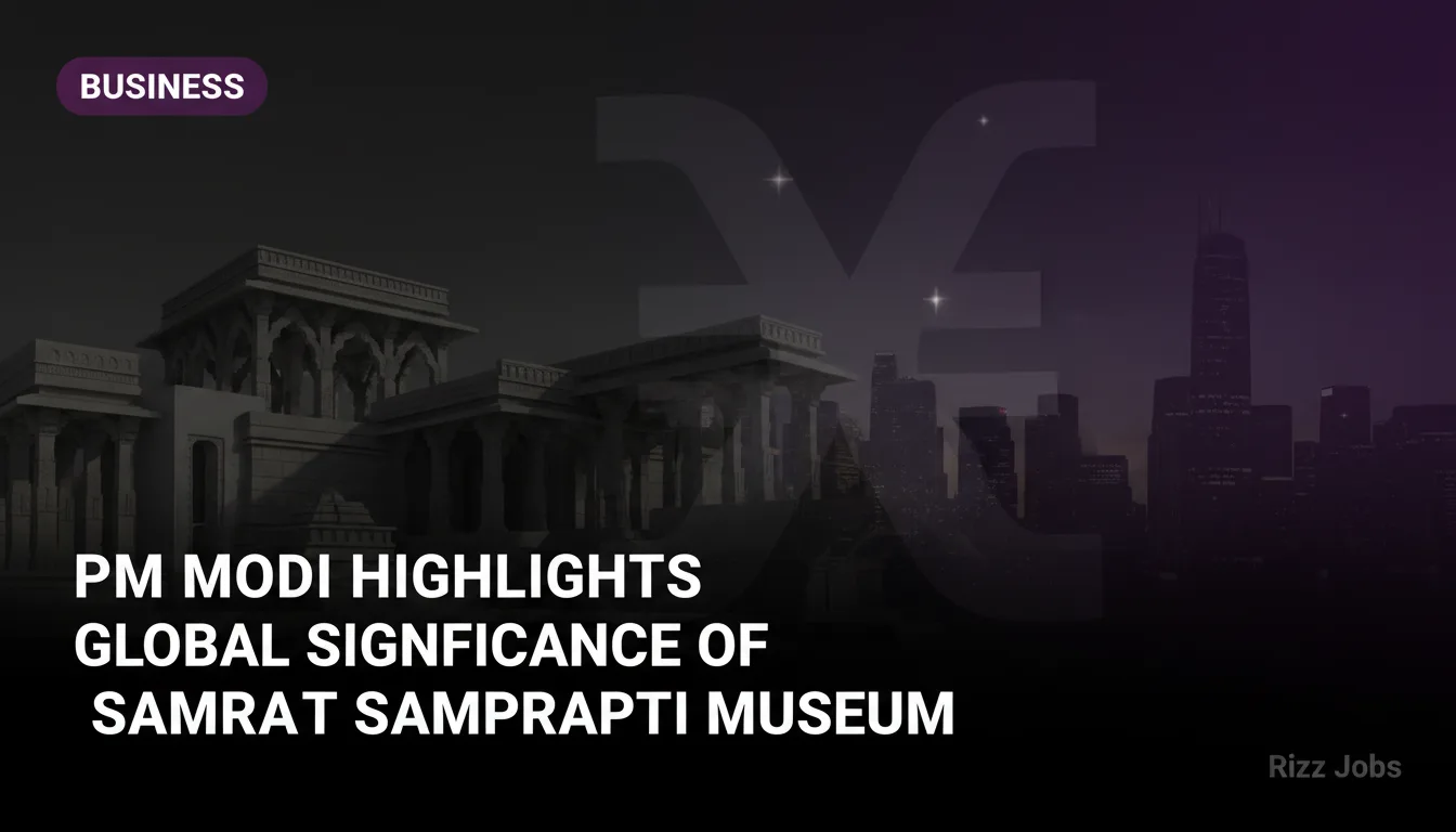 PM Modi Highlights Global Significance of Samrat Samprati Museum — Rizz Jobs