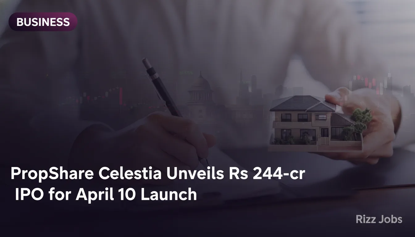 PropShare Celestia Unveils Rs 244-cr IPO for April 10 Launch — Rizz Jobs